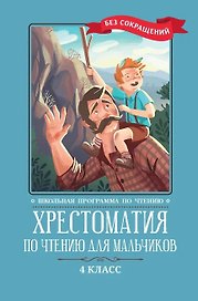 Хрестоматия по чтению для мальчиков: 4 класс: без сокращений