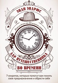 Дар путешественника во времени. 7 секретов, которые помогут вам понять свое предназначение и обрести себя