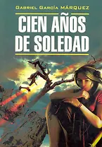 Cien anos  de soledad.Сто лет одиночества: Книга для чтения на исп.яз.