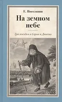 На земном небе.Три поездки в Саров и Дивеево.
