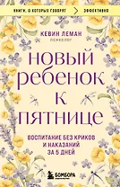 Новый ребенок к пятнице. Воспитание без криков и наказаний за 5 дней