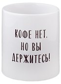 Кружка Кофе нет но вы держитесь (керамика) (330мл) - 0