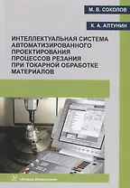 Интеллектуальная система автоматизированного проектирования процессов резания при токарной обработке материалов. Монография
