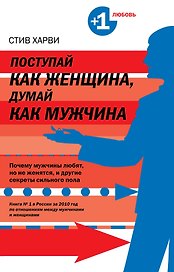 Поступай, как женщина думай, как мужчина : Почему мужчины любят, но не женятся, и другие секреты сильного пола