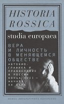 Вера и личность в меняющемся обществе. Автобиографика и православие в России конца XVII — начала XX века