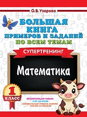 Математика. Супертренинг. 1 класс. Большая книга примеров и заданий по всем темам