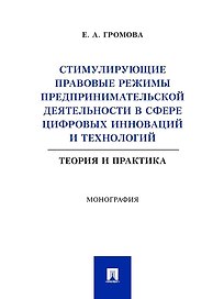 Стимулирующие правовые режимы предпринимательской деятельности в сфере цифровых инноваций и технологий. Теория и практика. Монография