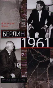 Берлин 1961.Кеннеди, Хрущев и самое опасное место на Земле