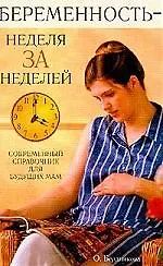 Беременность- неделя за неделей: Современный справочник для будущих мам