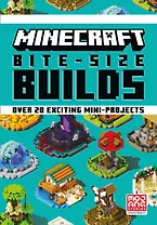 Minecraft Bite-Size Builds. Over 20 exciting mini-projects
