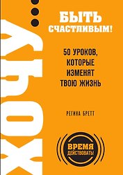 ХОЧУ… быть счастливым! 50 уроков, которые изменят твою жизнь