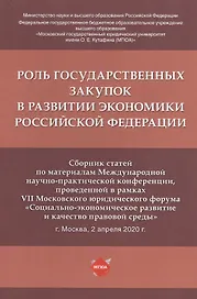Роль государственных закупок в развитии экономики Российской Федерации. Сборник статей по материалам Международной научно-практической конференции, проведенной в рамках VII Московского юридического форума... 2 апреля 2020 г.