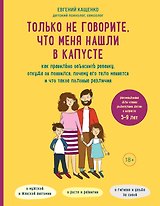 Только не говорите, что меня нашли в капусте. Как правильно объяснить ребенку, откуда он появился, почему его тело меняется и что такое половые различия