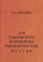 Для Павловского и Прохорова раковая опухоль пустяк. Учебно-познавательная литература: на заметку медикам и потенциальным больным