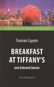 Breakfast at Tiffanys and Selected Stories = "Завтрак у Тиффани" и избранные рассказы