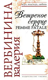 Ветреное сердце Femme Fatale (Вера Надежда Любовь). Вербинина В. (Эксмо)