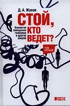 Стой, кто ведет? Биология поведения человека и других зверей: в 2 т. Т. 1 и 2