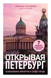 Открывая Петербург. Незабываемые маршруты к сердцу города