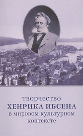 Творчество Хенрика Ибсена в мировом культурном контексте : Материалы Международной конференции (Санкт-Петербург, 9-10 октября 2006 г.)