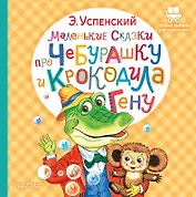 Маленькие сказки про Чебурашку и крокодила Гену