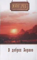 Собрание сочинений.В дебрях Борнео