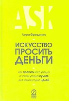 Искусcтво просить деньги. Как просить кого угодно о какой угодно сумме для какой угодно цели