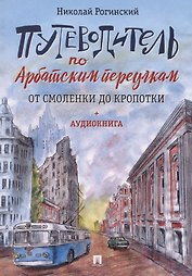 Путеводитель по Арбатским переулкам. От Смоленки до Кропотки (+аудиокнига)