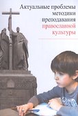 Актуальные проблемы методики преподавания православной культуры (м) - 0
