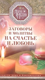 Заговоры и молитвы на счастье и любовь. Секреты мира и благополучия