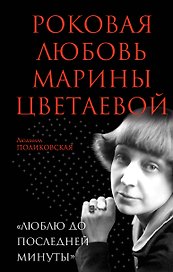 Роковая любовь Марины Цветаевой. «Люблю до последней минуты»