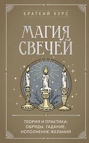 Магия свечей. Теория и практика: обряды, гадание, исполнение желаний