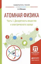 Атомная физика. Часть 1. Дискретность вещества и электрического заряда. Учебное пособие для академического бакалавриата
