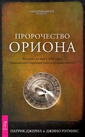 Пророчество Ориона. Погибнет ли мир в 2012 году? Предсказания индейцев майя и древних египтян