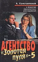 Агентство Золотая пуля 5. Константинов А. (Олма)