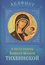 Акафист в честь иконы Божией Матери Тихвинской. Празднование 26 июня / 9 июля