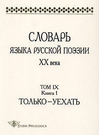 Словарь языка русской поэзии ХХ века. Том IХ. Книга 1. Только-Уехать