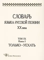 Словарь языка русской поэзии ХХ века. Том IХ. Книга 1. Только-Уехать