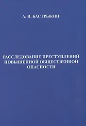 Расследование преступлений повышенной общественной опасности. Криминалистические аспекты: практическое пособие