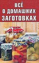 Все о домашних заготовках / (мягк). Разумовская И. (Афиногенова ПБОЮЛ)