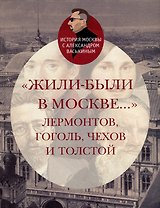 «Жили-были в Москве…»: Лермонтов, Гоголь, Чехов и Толстой