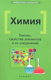 Химия: Законы, свойства элементов и их соединений / 2-е изд.