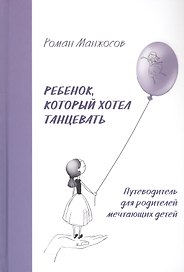 Ребенок, который хотел танцевать. Путеводитель для родителей мечтающих детей