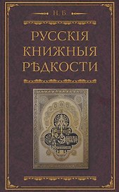 Русские книжные редкости. Опыт библиографического описания редких книг с указанием их ценности