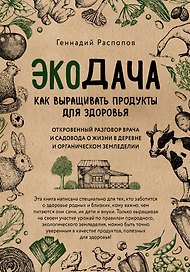 Экодача. Как выращивать продукты для здоровья. Откровенный разговор врача и садовода о жизни в деревне и органическом земледелии