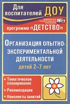 Организация опытно-эксперементальной деятельности детей 2-7 лет. Тематическое планирование, рекомендации, конспекты занятий. Издание 2-е