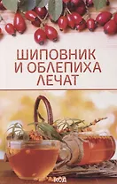 Шиповник и облепиха лечат