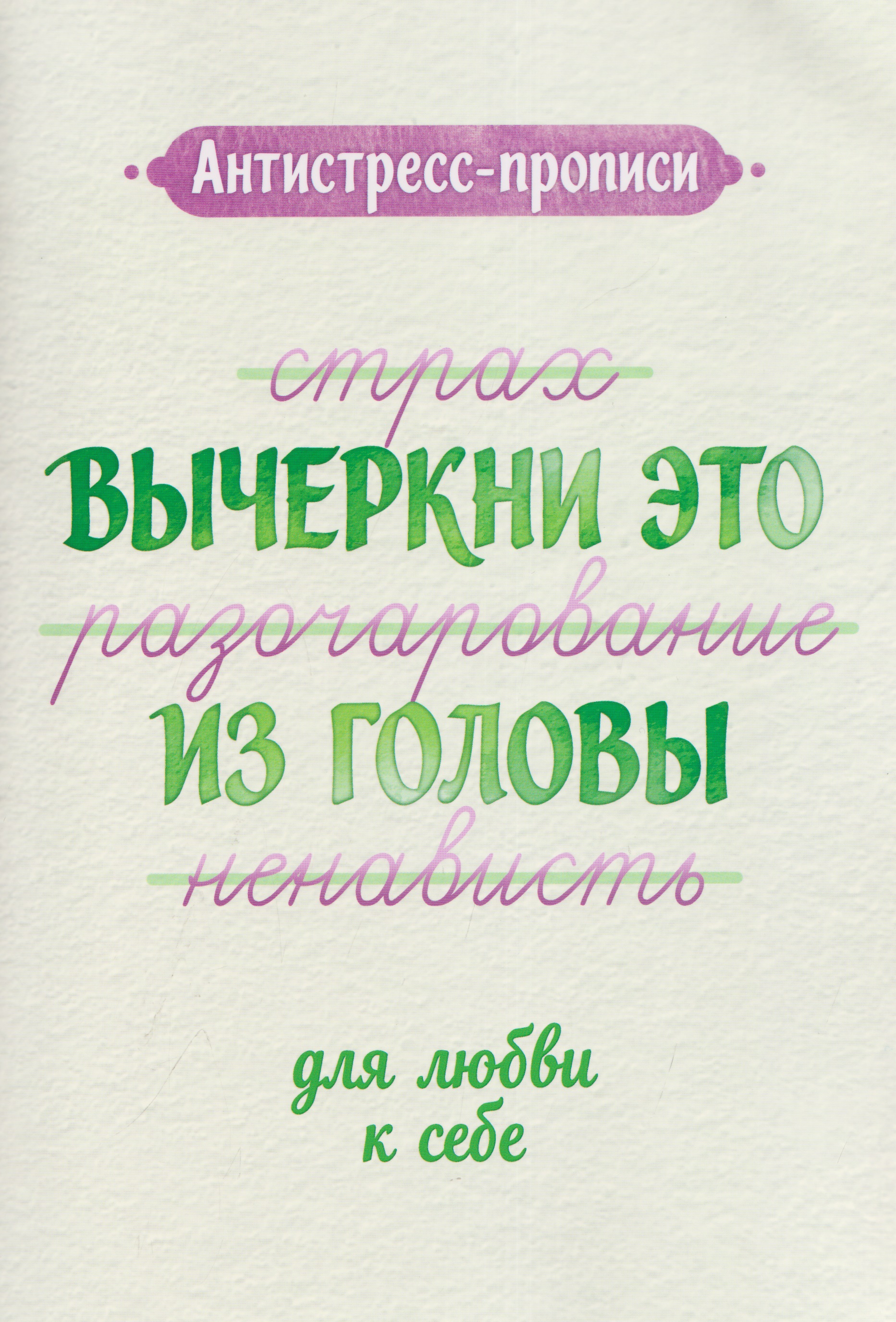 Обложка: Антистресс-прописи: вычеркни это из головы: для любви к себе