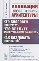 Инновации через призму архитектуры. Кто способен изобретать, что следует изобретать в первую очередь и как создавать инновации