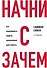 Начни с "Зачем?" Как выдающиеся лидеры вдохновляют действовать. 2-е издание - 0