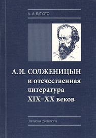 А. И. Солженицын и отечественная литература XIX-XX веков (пиетет, критика, преломление традиций)